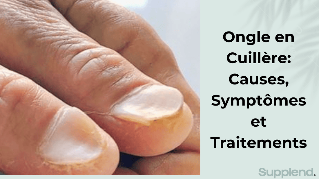 Ongle en Cuillère: Causes, Symptômes et Traitements